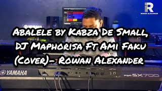 Abalele by Kabza De Small DJ Maphorisa Ft Ami Faku Cover Rowan Alexander [upl. by Nosirrah]