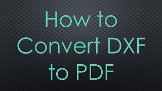 How to Convert DXF to PDF [upl. by Ozan944]