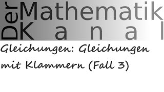 Gleichungen Gleichungen mit Klammern Fall 3  DerMathematikKanal [upl. by Franck]