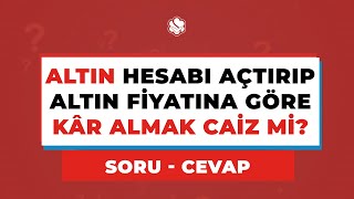 ALTIN Hesabı Açtırıp Altın Fiyatına Göre KÂR ALMAK CAİZ Mİ [upl. by Ahsened]