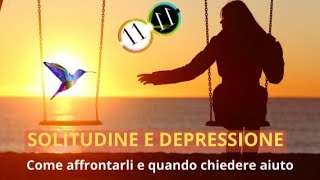 SOLITUDINE E DEPRESSIONE come affrontarle quando chiedere aiuto [upl. by Surovy]