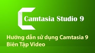 Hướng dẫn sử dụng Camtasia 9 để Biên Tập Video 2017 [upl. by Ellives]