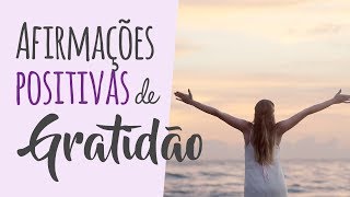 Afirmações positivas de GRATIDÃO  Tenha uma vida mais feliz e positiva [upl. by Brandon120]