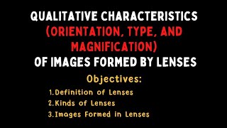 Qualitative Characteristics Orientation Types and Magnification of Images Formed by Lenses [upl. by Lucas]