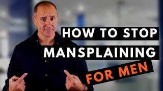 HOW TO STOP MANSPLAINING  FOR MEN [upl. by Etrem]