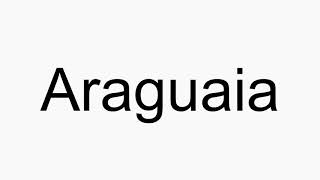 How to pronounce Araguaia [upl. by Christen]