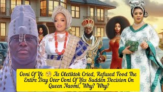 Ooni Of Ife 🧐 As Oletiktok Cried Refused Food The Entire Day Over Queen Naomi Why [upl. by Kaitlin]