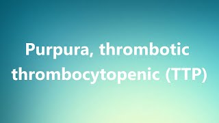 Purpura thrombotic thrombocytopenic TTP  Medical Definition and Pronunciation [upl. by Kelby]