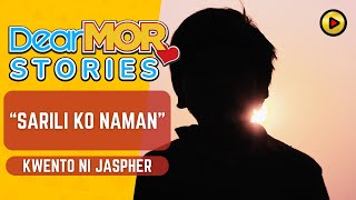 Dear MOR Stories quotSarili Ko Namanquot  Kwento Ni Jaspher [upl. by Cacilia]