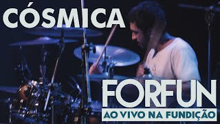 Forfun  Cósmica Ao Vivo na Fundição [upl. by Atekihc820]