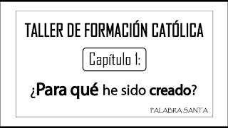 Taller de Formación Católica  CAPÍTULO 1 PARA QUÉ FUIMOS CREADOS [upl. by Kassandra]