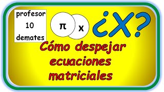 Ecuaciones Matriciales como Despejar X TRUCOS y ejercicios resueltos [upl. by Ledif772]