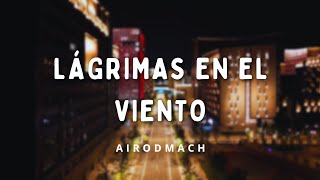 Lágrimas en el Viento Lyrics  AIRodMach [upl. by Iruy]