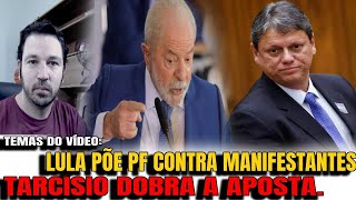 4 SABOTAGEM LULA VAI USAR PF CONTRA MANIFESTAÇÕES TARCÍSIO DOBRA APOSTA CONTRA SEU PRÓPRIO ELEI [upl. by Minny]