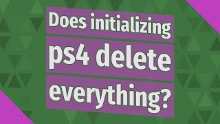 Does initializing ps4 delete everything [upl. by Voe]