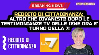 REDDITO CITTADINANZA ALTRO CHE DIVANISTI DOPO LE TESTIMONIANZE TV DELLE IENE ORA E’ TURNO DELLA 7 [upl. by Hubsher]