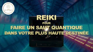 SESSION DE REIKI POUR FAIRE UN SAUT QUANTIQUE DANS VOTRE PLUS HAUTE DESTINÉE [upl. by Odine631]