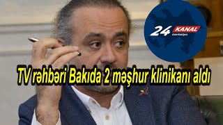 TV rəhbəri Bakıda 2 məşhur klinikanı aldı [upl. by Heddie]