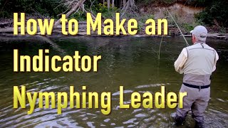 How to Make an Effective Indicator Nymphing Leader a simple leader that will get our lies down fast [upl. by Ahtnahc]