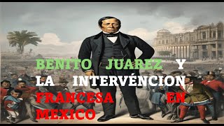 Benito Juárez y La Intervéncion Francesa en Mexico [upl. by Luca880]