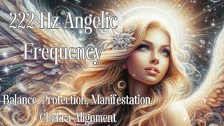 222 Hz Angelic Frequency for Balance Protection Manifestation Chakra Alignment [upl. by Tacye]