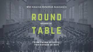 Round Table Ep 55 Three Forms of Unity  The Canons of Dort [upl. by Olsewski]