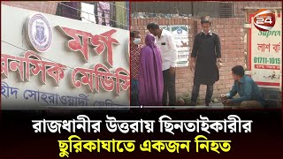 রাজধানীর উত্তরায় ছিনতাইকারীর ছুরিকাঘাতে একজন নি হ ত  Uttara Murder  Channel 24 [upl. by Seif]