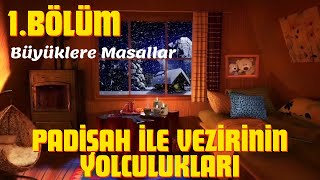 PADİŞAH İLE VEZİRİNİN YOLCULUKLARI 1BÖLÜMBüyüklere MasallarMasal DinleSesli KitapMasallar [upl. by Ver]