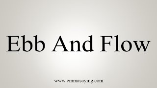 How To Say Ebb And Flow [upl. by Eicyac]