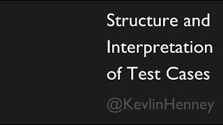 Structure and Interpretation of Test Cases  Kevlin Henney [upl. by Dincolo305]