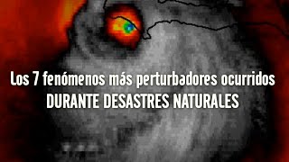 TOP Los 7 fenómenos MÁS PERTURBADORES ocurridos durante desastres naturales [upl. by Silsbye557]