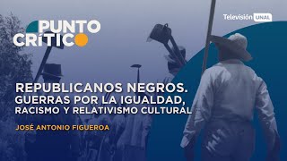 Punto Crítico  Republicanos negros guerras por la igualdad racismo y relativismo cultural [upl. by Olag]