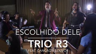 Trio R3  Escolhido Dele ft Canção e Louvor  CLIPE OFICIAL [upl. by Juetta33]