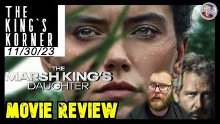 The Marsh Kings Daughter  Movie Review  The Kings Korner 113023  Daisy Ridley [upl. by Ayoj]