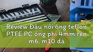 Review Đầu nối ống teflon PTFE PC ống phi 4mm ren m6 m10 dành cho bộ đùn máy in 3D [upl. by Thad]