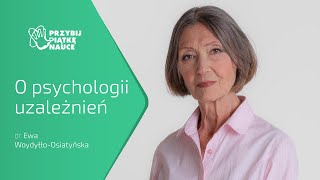 „O PSYCHOLOGII UZALEŻNIEŃ”  dr EWA WOYDYŁŁOOSIATYŃSKA [upl. by Harriett]