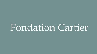 How to Pronounce Fondation Cartier Correctly in French [upl. by Adnorahc]