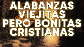 ALABANZAS BONITAS PERO VIEJITAS  MÚSICA CRISTIANA QUE BENDICE [upl. by Isolt]