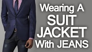 5 Rules How To Wear A Suit Jacket With Jeans  Pairing Denim And Suit Jackets Successfully [upl. by Ethelbert]