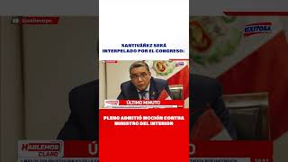 🔴🔵Santiváñez será interpelado por el Congreso Pleno admitió moción contra ministro del Interior [upl. by Teagan704]