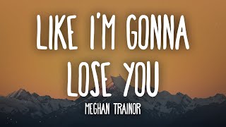 Meghan Trainor  Like Im Gonna Lose You Lyrics ft John Legend [upl. by Ydennek565]