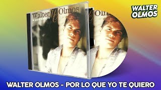 Walter Olmos  Por Lo Que Yo Te Quiero [upl. by Hugh]