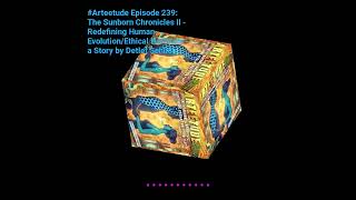 July 21  Arteetude Episode 239 The Sunborn Chronicles II  Redefining Human EvolutionEthical Hor [upl. by Boothman]