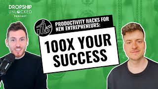 Productivity Hacks for New Entrepreneurs 100x Your Success Dropship Unlocked Podcast Episode 12 [upl. by Acissev30]