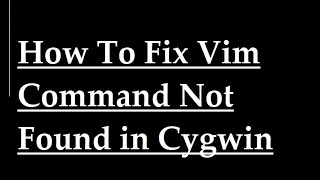 How To Fix vim Command Not Found in Cygwin [upl. by Thia]