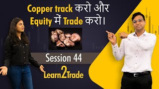 Copper track करो और Equity में Trade करो  Learn2Trade Session 44 [upl. by Niaz671]