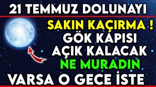 21 TEMMUZ DOLUNAYI SAKIN KAÃ‡IRMA  GÃ–K KAPISI AÃ‡IK KALACAK NE MURADIN VARSA O GECE Ä°STE [upl. by Catton]