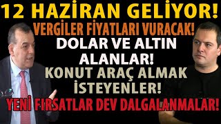 12 HAZİRAN GELİYOR VERGİLER FİYATLARI VURACAK DOLAR VE ALTIN ALANLAR KONUT ARAÇ ALMAK İSTEYENLER [upl. by Gone]