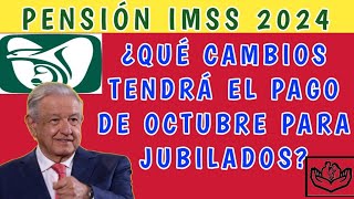 Pensión IMSS 2024 ¿Qué cambios tendrá el pago de octubre para jubilados [upl. by Hauck93]