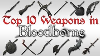 TOP TEN WEAPONS OF BLOODBORNE [upl. by Eiser]